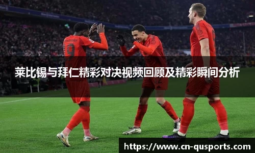 莱比锡与拜仁精彩对决视频回顾及精彩瞬间分析